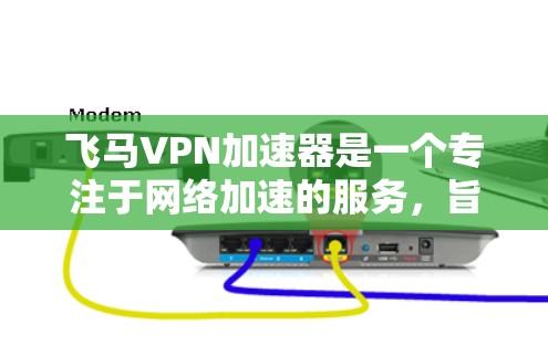 飞马VPN加速器是一个专注于网络加速的服务，旨在提升互联网连接速度，尤其在下载、上传大文件、流媒体和在线游戏等场景下表现突出。以下是对飞马VPN加速器的详细介绍