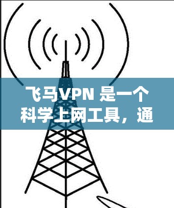 飞马VPN 是一个科学上网工具,通常用于通过虚拟专用网络(VPN)方式绕过网络限制,访问受限的网站或资源。以下是一些关于飞马VPN 的常见功能和使用方法